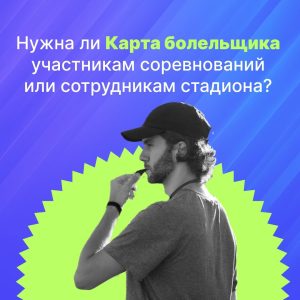 нужна ли карта болельщика участникам соревнований или сотрудникам стадиона